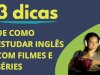 3 dicas que vão te ajudar a aprender inglês com séries e filmes
