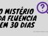 O mistério da fluência em 30 dias