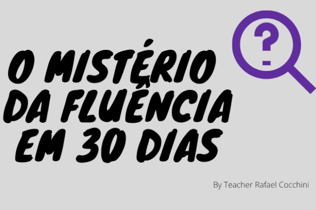 O mistério da fluência em 30 dias
